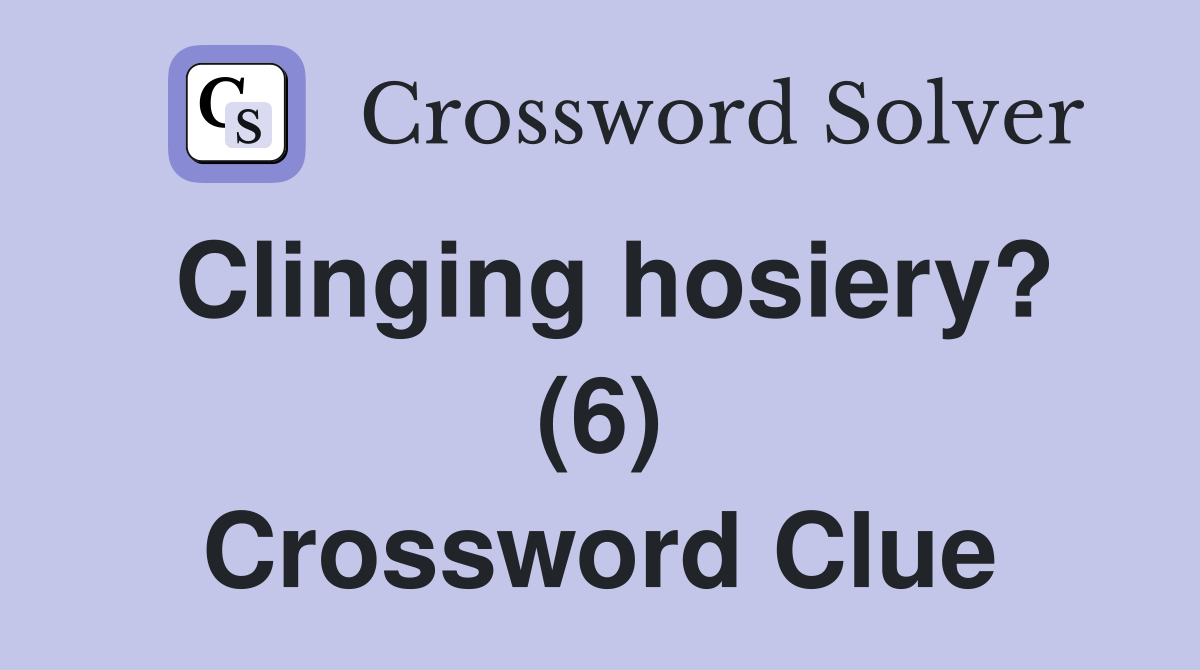 Clinging hosiery? (6) Crossword Clue Answers Crossword Solver